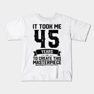 It Took Me 45 Years To Create This Masterpiece 45th Birthday Kids T-Shirt